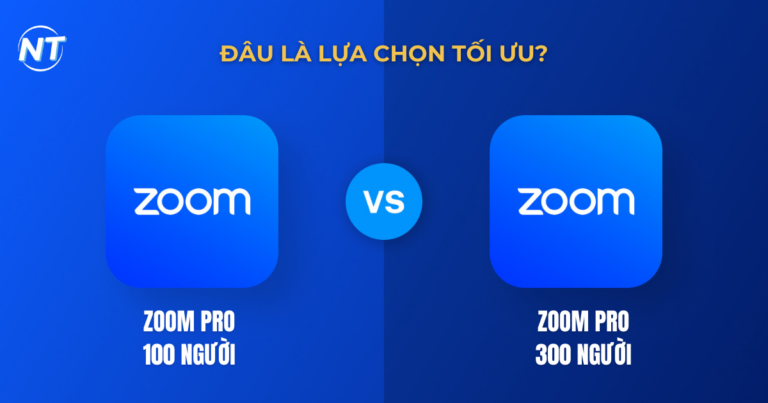 Zoom Pro 100 vs 300 người: Nên chọn gói nào tối ưu?