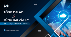 Tổng đài ảo vs tổng đài vật lý: Đâu là lựa chọn tốt hơn?